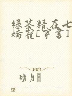 绿茶精在七零被娇宠[穿书]