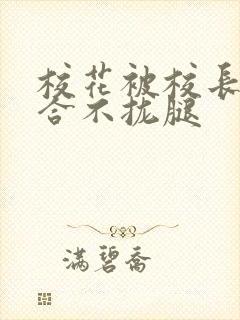 校花被校长c得合不拢腿