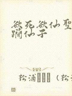 欲死欲仙圣洁蹂躏仙子