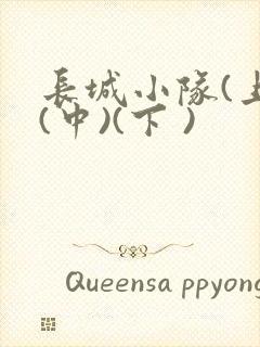 长城小队(上)(中)(下 )