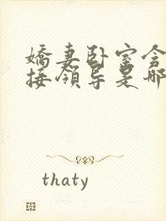 娇妻卧室含辱迎接领导是哪一集啊