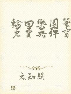 轮回乐园笔趣阁免费无弹窗