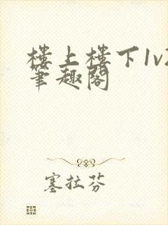 楼上楼下1v2笔趣阁