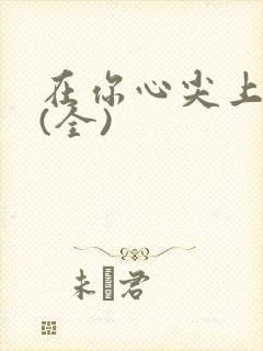 在你心尖上起舞(全)