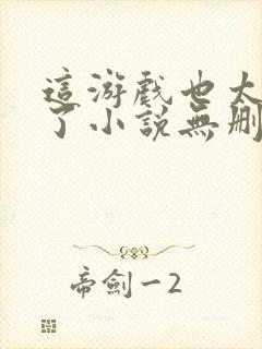 这游戏也太真实了小说无删减版