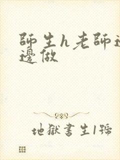 师生h老师边h边做