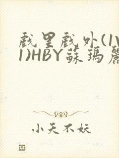 戏里戏外(1V1)HBY苏玛丽全文免费阅读