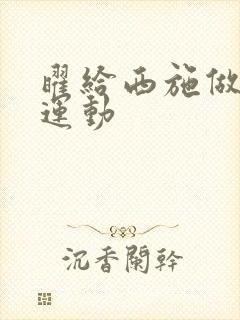 曜给西施做剧烈运动