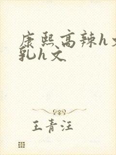 康熙高辣h文乱乳h文