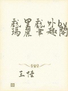 戏里戏外by苏玛丽笔趣阁全文免费阅读