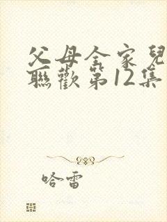 父母全家儿女大联欢第12集