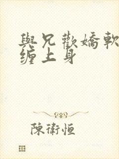 与兄欢娇软嫡女缠上身