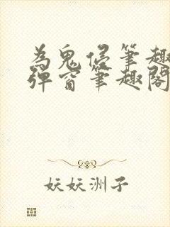 为鬼侵笔趣阁无弹窗笔趣阁