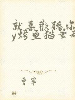 就喜欢听你叫by烤鱼猫笔趣阁