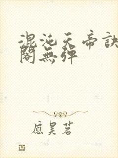 混沌天帝诀笔趣阁无弹