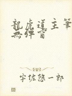 龙虎道主笔趣阁无弹窗