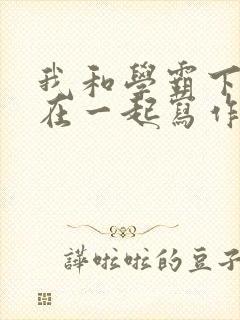 我和学霸下面连在一起写作业