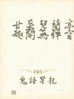 甘采儿兰亭舟笔趣阁无弹窗