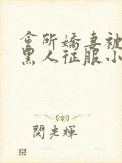 会所娇妻被多个黑人征服小说封面