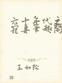 六十年代之糙汉宠妻笔趣阁