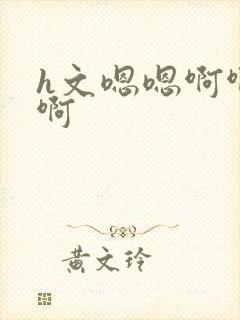 h文嗯嗯啊啊啊啊