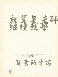 就算是老师也想继续教学