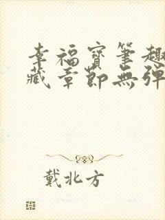 幸福宝笔趣阁隐藏章节无弹窗