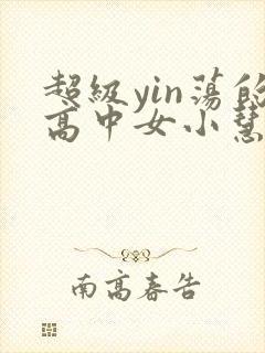 超级yin荡的高中女小慧