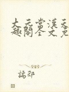 大元当汉天子笔趣阁全文免费阅读