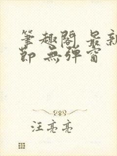 笔趣阁 最新章节 无弹窗