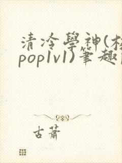 清冷学神(校园pop1v1)笔趣阁双男主