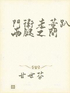 门卫老董趴在我两腿之间封面