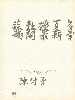 苏教授夏多布笔趣阁最新章节更新