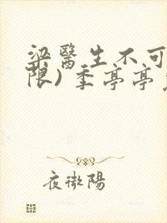 梁医生不可以(限) 季亭亭免费阅读封面