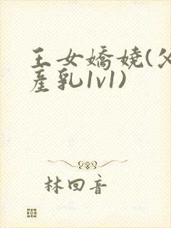 王女娇娆(父女产乳1v1)