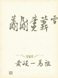 叶凡唐若雪小说刚刚更新