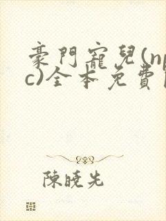 豪门宠儿(npc)全本免费阅读