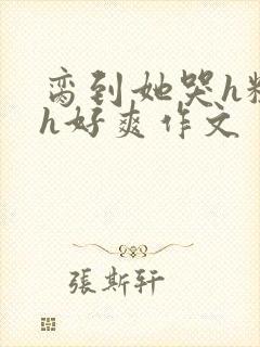 脔到她哭h粗话h好爽作文封面