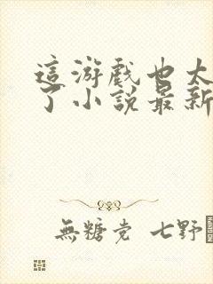 这游戏也太真实了小说最新章节