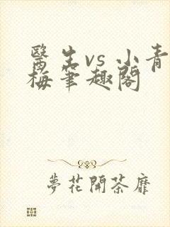 医生vs 小青梅笔趣阁