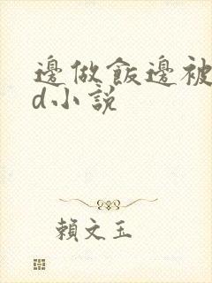 边做饭边被躁bd小说