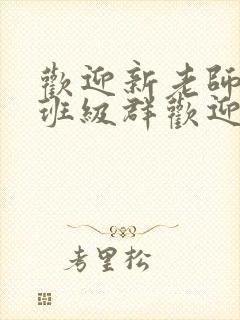 欢迎新老师加入班级群欢迎词