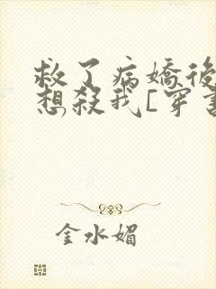 救了病娇后他总想杀我[穿书]