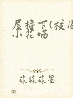 屋檐下(校园)小花喵