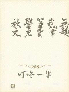 放学等我无删全文免费笔趣阁