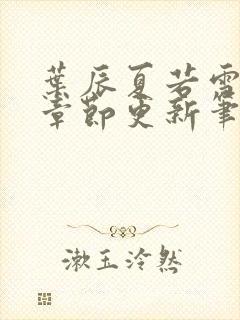 叶辰夏若雪最新章节更新笔趣阁