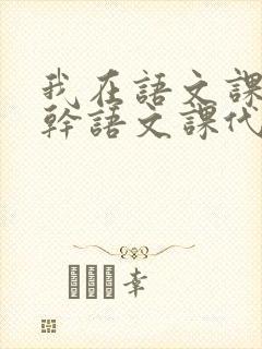 我在语文课上强干语文课代表