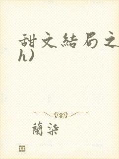 甜文结局之后(h)