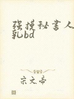 强摸秘书人妻大乳bd