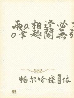 两a相逢必有一o笔趣阁无弹窗